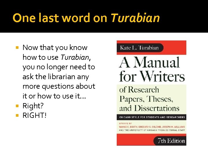 One last word on Turabian Now that you know how to use Turabian, you