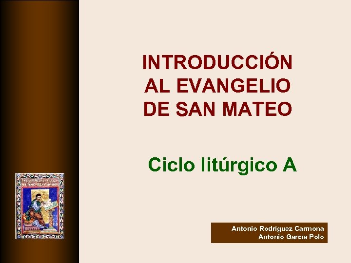 INTRODUCCIÓN AL EVANGELIO DE SAN MATEO Ciclo litúrgico A Antonio Rodríguez Carmona Antonio García