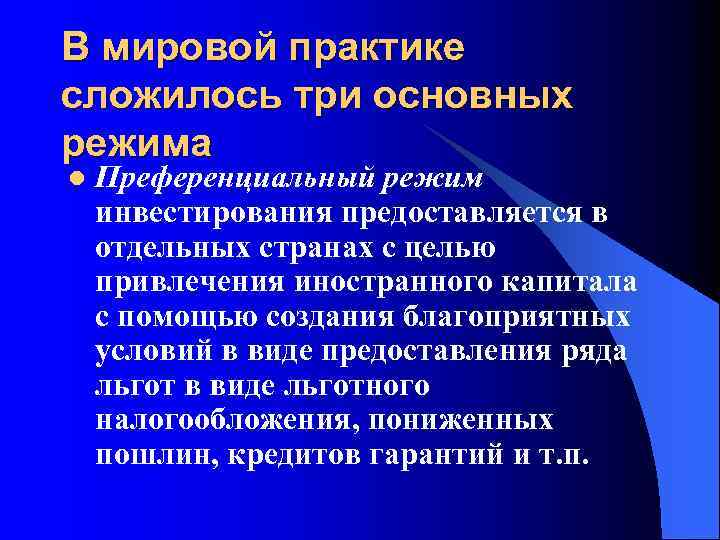 В мировой практике сложилось три основных режима l Преференциальный режим инвестирования предоставляется в отдельных