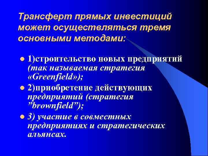 Трансферт прямых инвестиций может осуществляться тремя основными методами: 1)строительство новых предприятий (так называемая стратегия