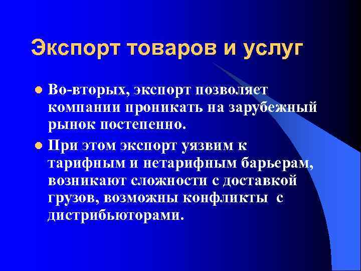 Экспорт товаров и услуг Во вторых, экспорт позволяет компании проникать на зарубежный рынок постепенно.
