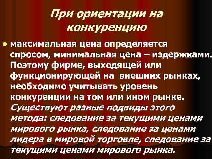 При ориентации на конкуренцию l максимальная цена определяется спросом, минимальная цена – издержками. Поэтому