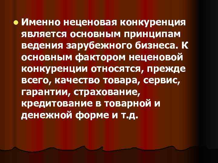 l Именно неценовая конкуренция является основным принципам ведения зарубежного бизнеса. К основным фактором неценовой