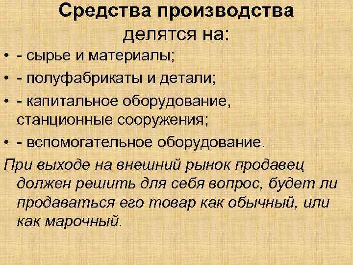 Средства производства делятся на: • - сырье и материалы; • - полуфабрикаты и детали;