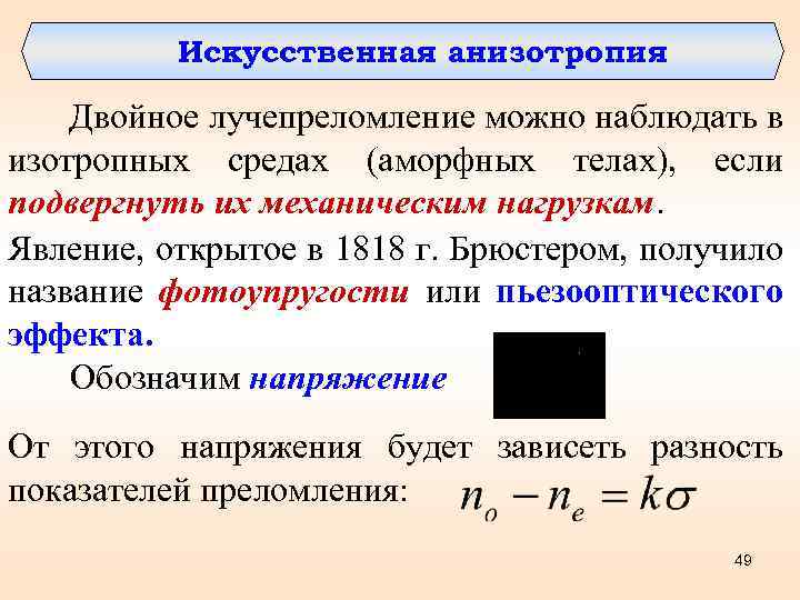 Искусственная анизотропия Двойное лучепреломление можно наблюдать в изотропных средах (аморфных телах), если подвергнуть их