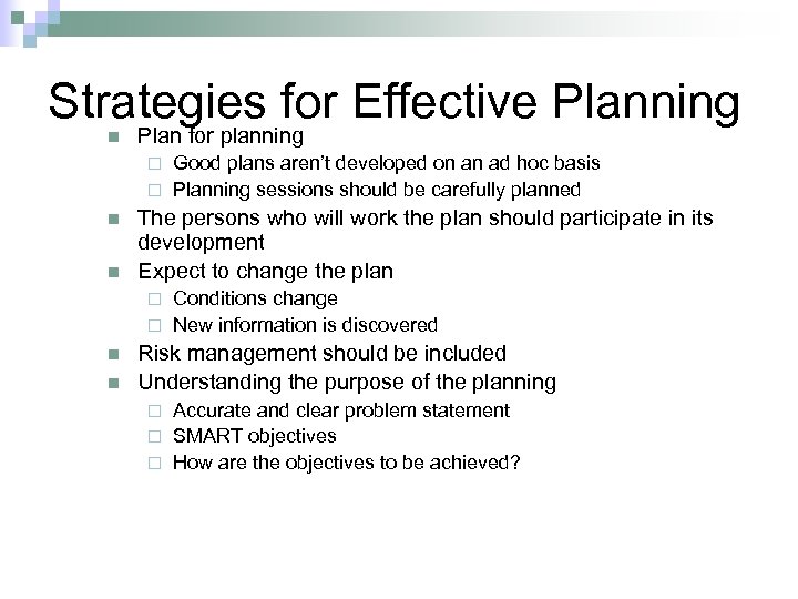 Strategies for Effective Planning n Plan for planning Good plans aren’t developed on an