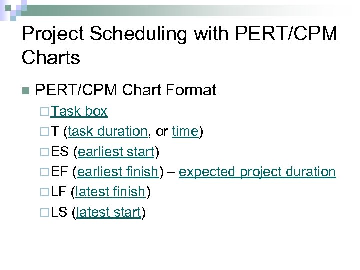 Project Scheduling with PERT/CPM Charts n PERT/CPM Chart Format ¨ Task box ¨ T