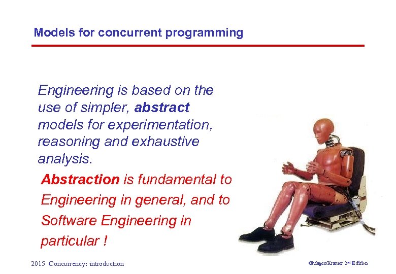 Models for concurrent programming Engineering is based on the use of simpler, abstract models