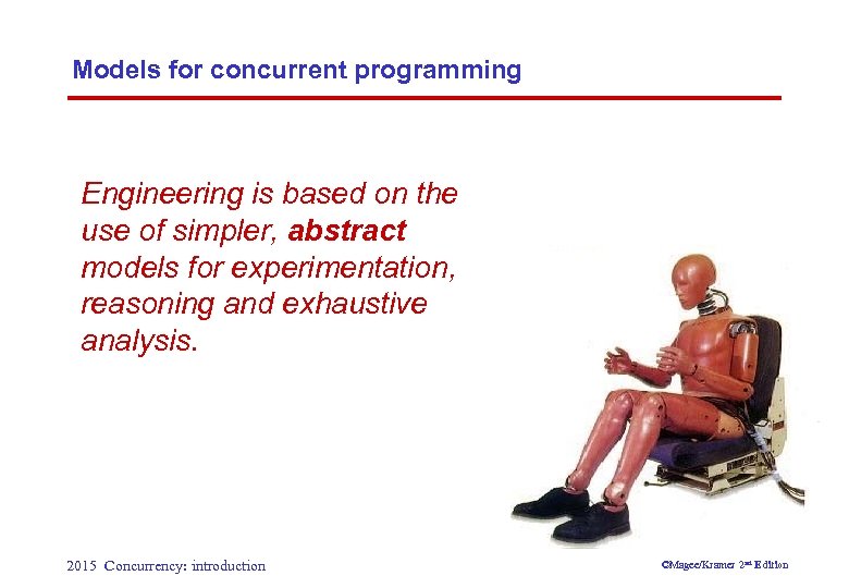 Models for concurrent programming Engineering is based on the use of simpler, abstract models