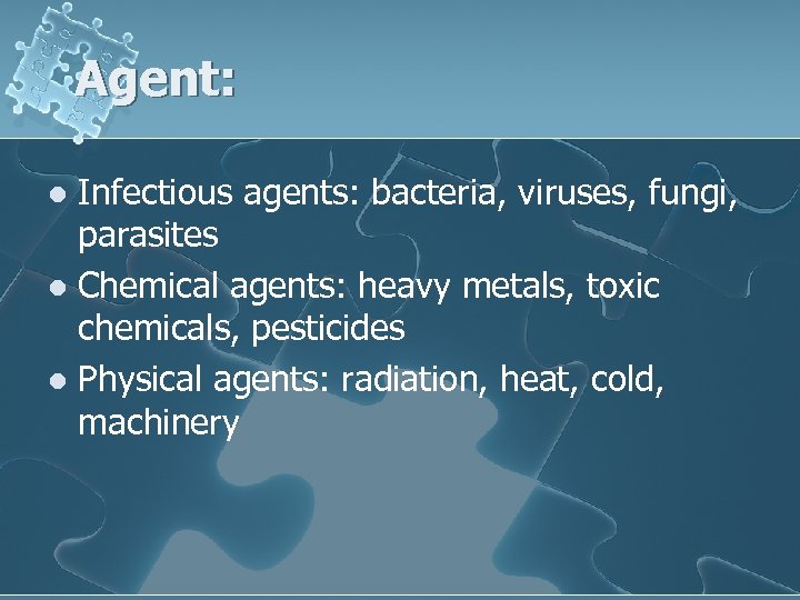 Agent: Infectious agents: bacteria, viruses, fungi, parasites l Chemical agents: heavy metals, toxic chemicals,