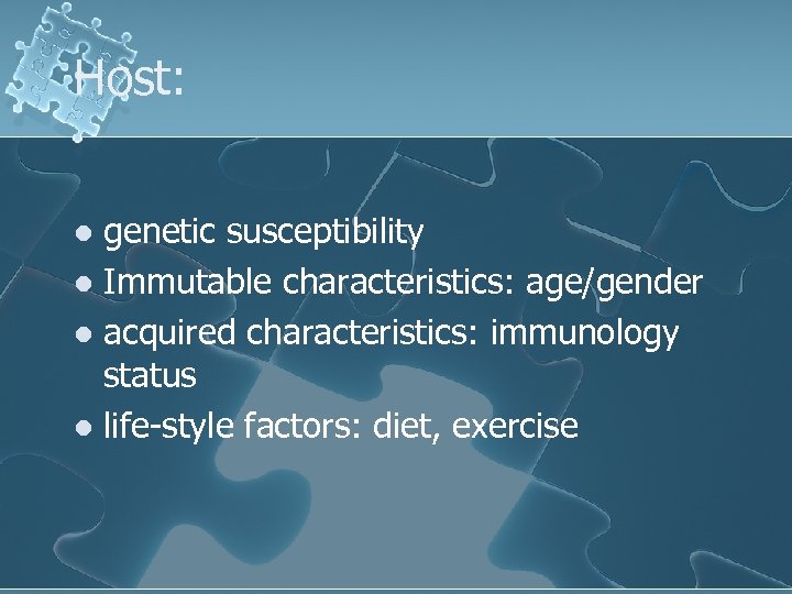 Host: genetic susceptibility l Immutable characteristics: age/gender l acquired characteristics: immunology status l life-style