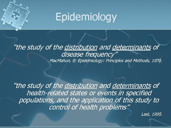 Epidemiology “the study of the distribution and determinants of disease frequency” Mac. Mahon, B: