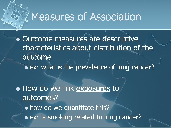 Measures of Association l Outcome measures are descriptive characteristics about distribution of the outcome