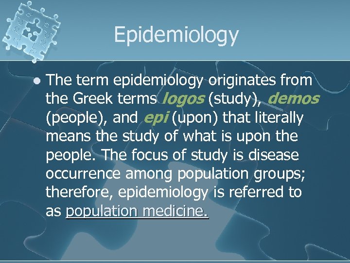 Epidemiology l The term epidemiology originates from the Greek terms logos (study), demos (people),