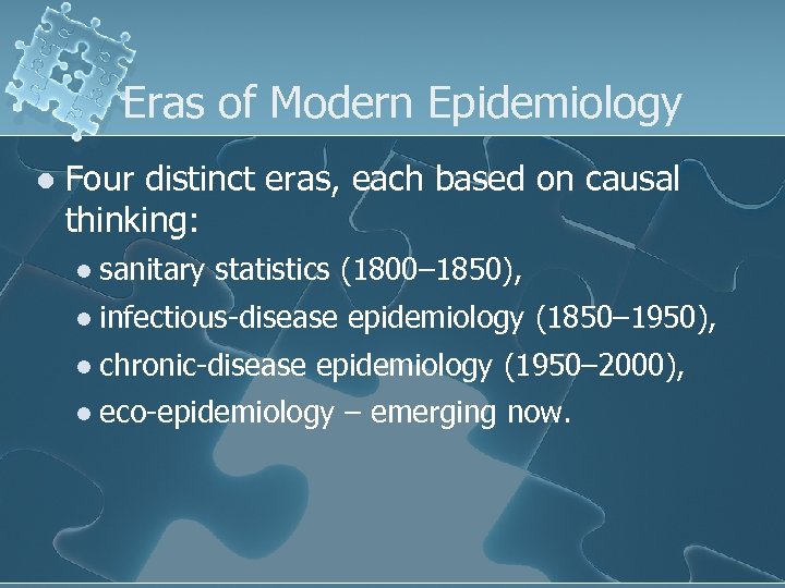 Eras of Modern Epidemiology l Four distinct eras, each based on causal thinking: l