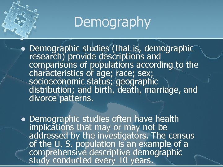 Demography l Demographic studies (that is, demographic research) provide descriptions and comparisons of populations