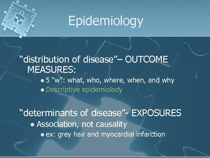 Epidemiology “distribution of disease”– OUTCOME MEASURES: l 5 “w”: what, who, where, when, and