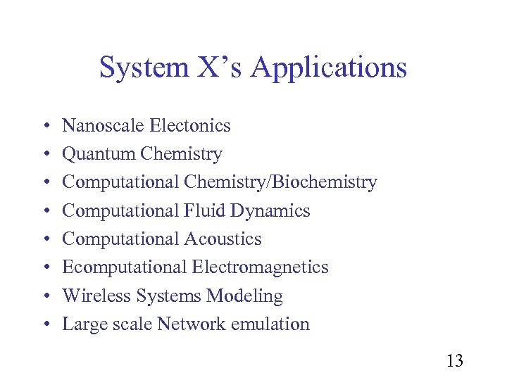 System X’s Applications • • Nanoscale Electonics Quantum Chemistry Computational Chemistry/Biochemistry Computational Fluid Dynamics