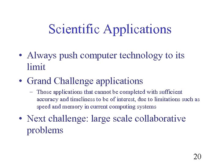 Scientific Applications • Always push computer technology to its limit • Grand Challenge applications