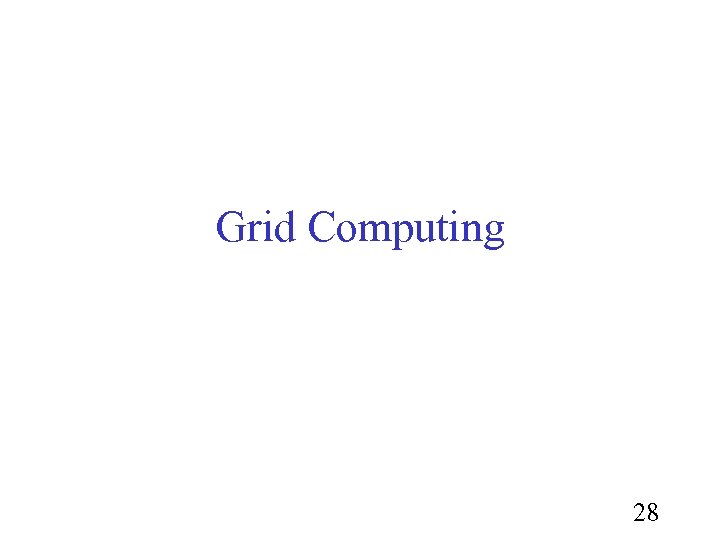Grid Computing 28 