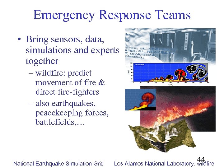 Emergency Response Teams • Bring sensors, data, simulations and experts together – wildfire: predict