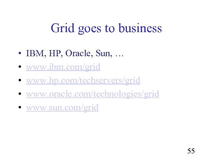 Grid goes to business • • • IBM, HP, Oracle, Sun, … www. ibm.