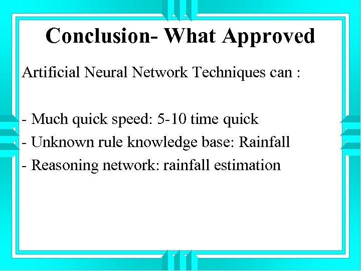 Conclusion- What Approved Artificial Neural Network Techniques can : - Much quick speed: 5