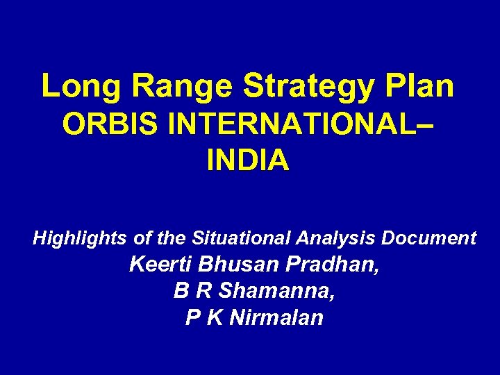 Long Range Strategy Plan ORBIS INTERNATIONAL– INDIA Highlights of the Situational Analysis Document Keerti