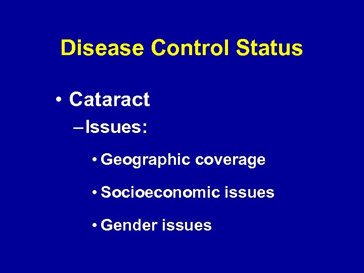 Disease Control Status • Cataract – Issues: • Geographic coverage • Socioeconomic issues •