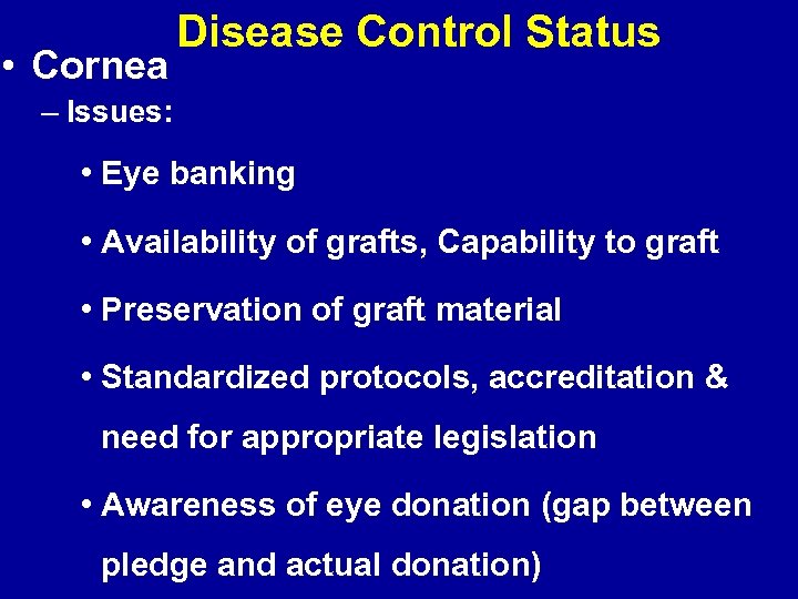  • Cornea Disease Control Status – Issues: • Eye banking • Availability of