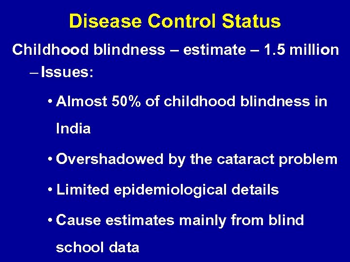 Disease Control Status Childhood blindness – estimate – 1. 5 million – Issues: •