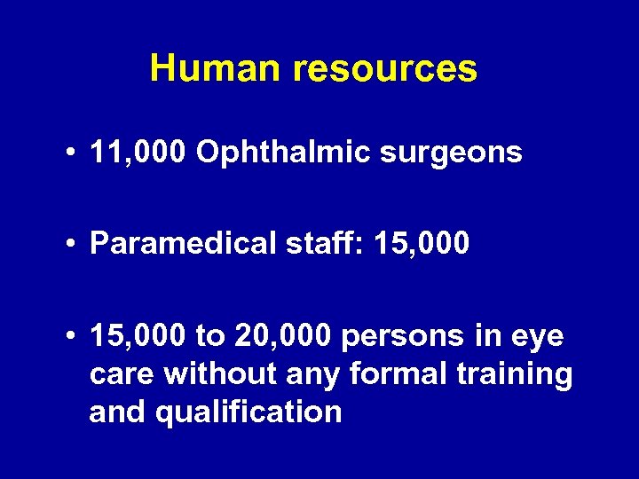 Human resources • 11, 000 Ophthalmic surgeons • Paramedical staff: 15, 000 • 15,