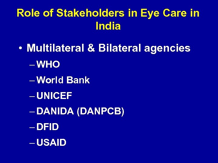 Role of Stakeholders in Eye Care in India • Multilateral & Bilateral agencies –