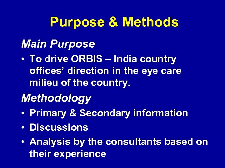 Purpose & Methods Main Purpose • To drive ORBIS – India country offices’ direction
