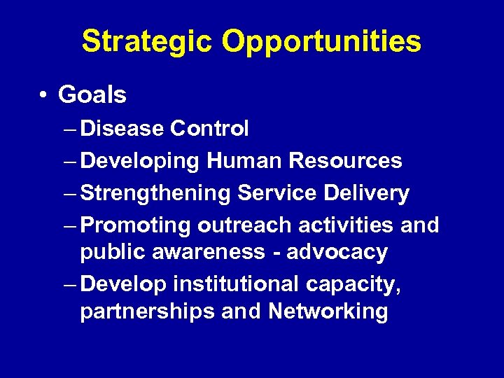 Strategic Opportunities • Goals – Disease Control – Developing Human Resources – Strengthening Service