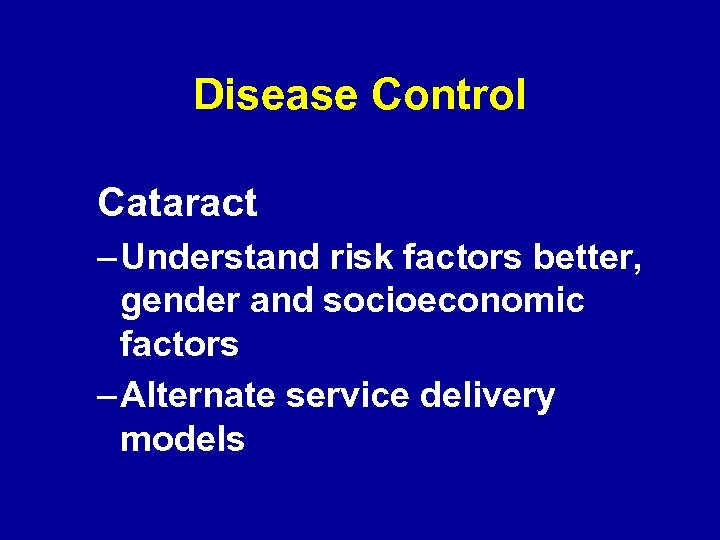 Disease Control Cataract – Understand risk factors better, gender and socioeconomic factors – Alternate