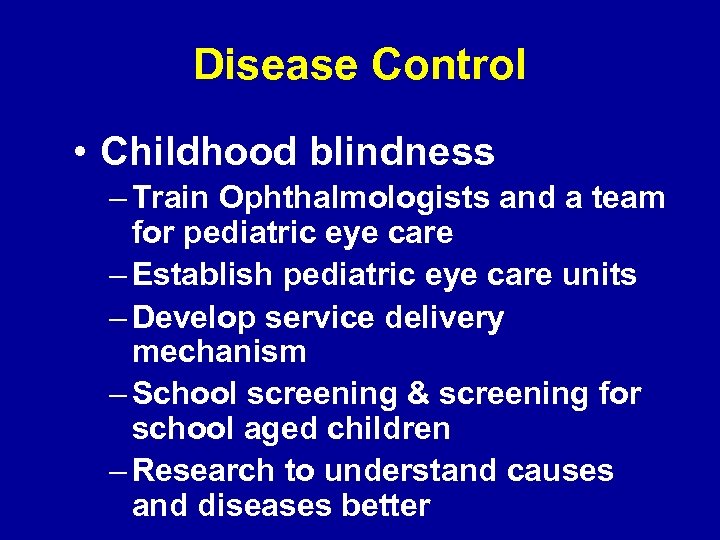 Disease Control • Childhood blindness – Train Ophthalmologists and a team for pediatric eye