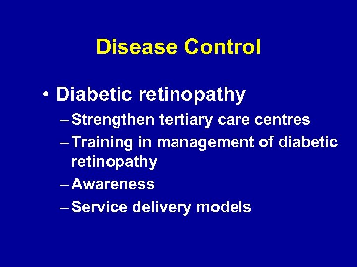 Disease Control • Diabetic retinopathy – Strengthen tertiary care centres – Training in management