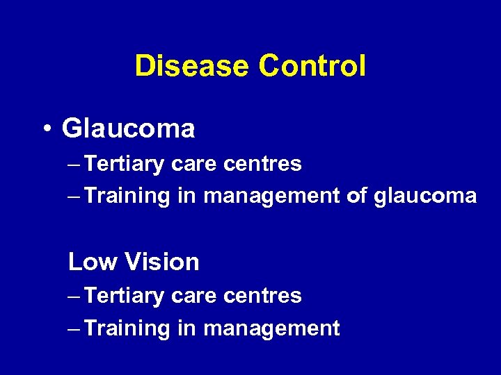 Disease Control • Glaucoma – Tertiary care centres – Training in management of glaucoma