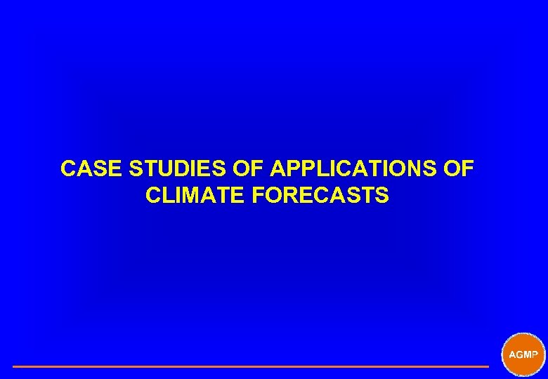 CASE STUDIES OF APPLICATIONS OF CLIMATE FORECASTS 