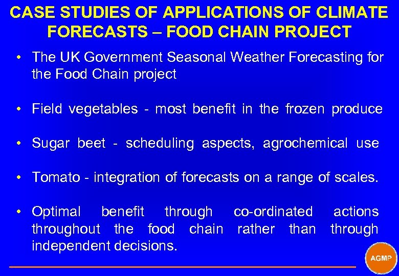 CASE STUDIES OF APPLICATIONS OF CLIMATE FORECASTS – FOOD CHAIN PROJECT • The UK