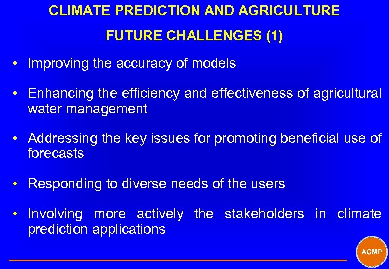 CLIMATE PREDICTION AND AGRICULTURE FUTURE CHALLENGES (1) • Improving the accuracy of models •