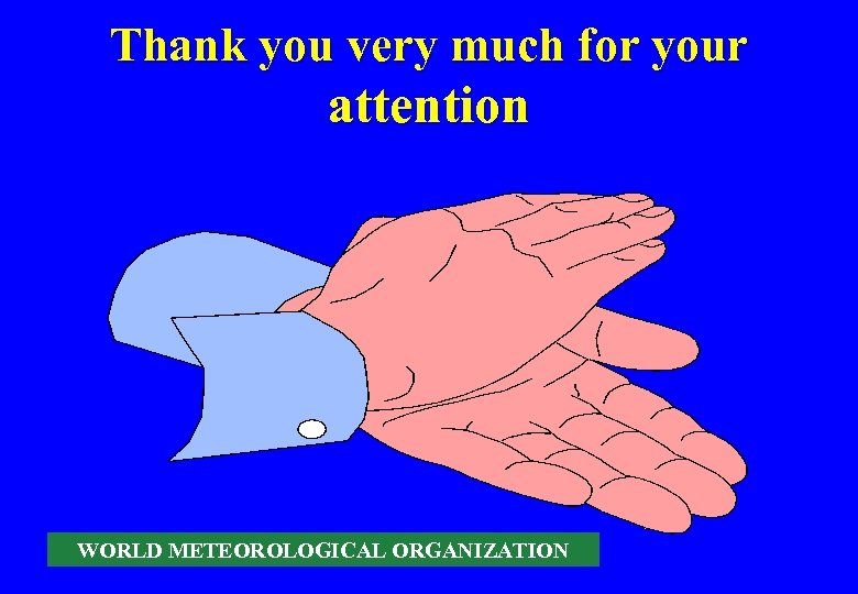 Thank you very much for your attention WORLD METEOROLOGICAL ORGANIZATION 