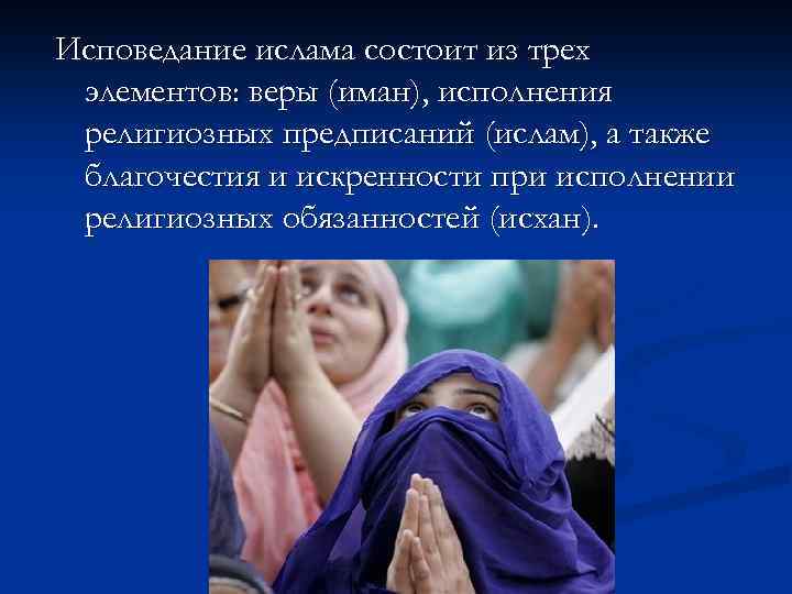 Исповедание ислама состоит из трех элементов: веры (иман), исполнения религиозных предписаний (ислам), а также