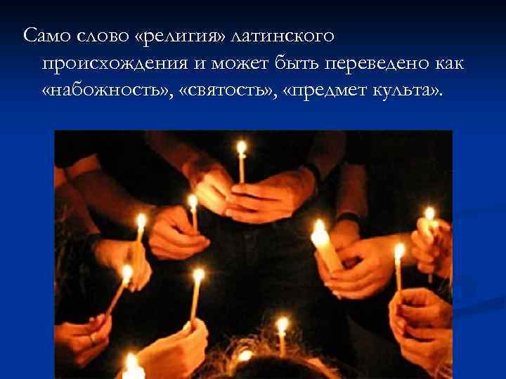 Само слово «религия» латинского происхождения и может быть переведено как «набожность» , «святость» ,