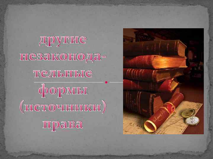 другие незаконодательные формы (источники) права 