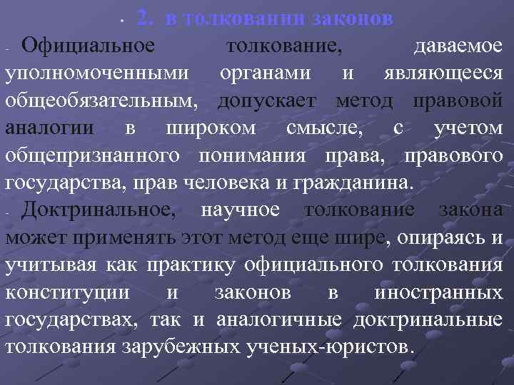 2. в толковании законов - Официальное толкование, даваемое уполномоченными органами и являющееся общеобязательным, допускает