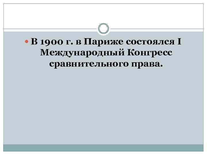  В 1900 г. в Париже состоялся I Международный Конгресс сравнительного права. 