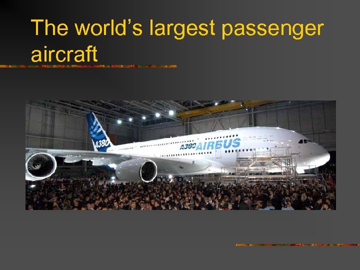 The world’s largest passenger aircraft 