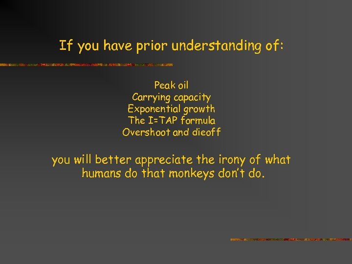 If you have prior understanding of: Peak oil Carrying capacity Exponential growth The I=TAP